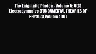 PDF Download The Enigmatic Photon - Volume 5: O(3) Electrodynamics (FUNDAMENTAL THEORIES OF