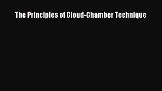 PDF Download The Principles of Cloud-Chamber Technique PDF Full Ebook