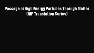 PDF Download Passage of High Energy Particles Through Matter (AIP Translation Series) PDF Online