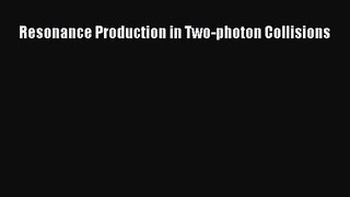 PDF Download Resonance Production in Two-photon Collisions Read Online