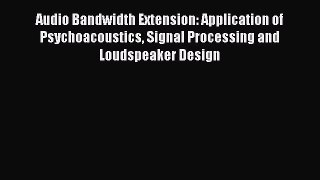 PDF Download Audio Bandwidth Extension: Application of Psychoacoustics Signal Processing and