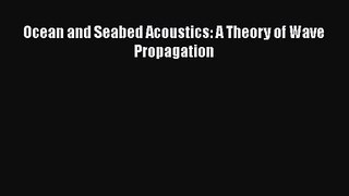 PDF Download Ocean and Seabed Acoustics: A Theory of Wave Propagation Read Online