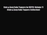 PDF Download Cute & Easy Cake Toppers for BOYS!: Volume 11 (Cute & Easy Cake Toppers Collection)