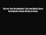 PDF Download Tips for Your Breadmaker: Tips and Advice Every Breadmaker Owner Needs to Know