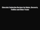 Download Chocolat: Seductive Recipes for Bakes Desserts Truffles and Other Treats Ebook Online