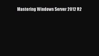 PDF Download Mastering Windows Server 2012 R2 Download Full Ebook