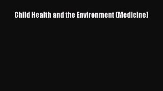 PDF Download Child Health and the Environment (Medicine) PDF Full Ebook