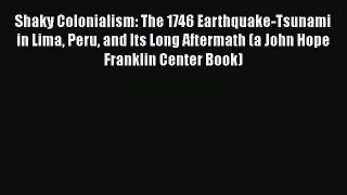 PDF Download Shaky Colonialism: The 1746 Earthquake-Tsunami in Lima Peru and Its Long Aftermath