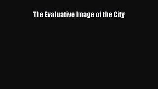PDF Download The Evaluative Image of the City Read Full Ebook