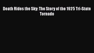 PDF Download Death Rides the Sky: The Story of the 1925 Tri-State Tornado Download Online