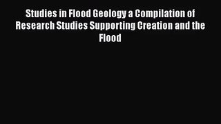 PDF Download Studies in Flood Geology a Compilation of Research Studies Supporting Creation