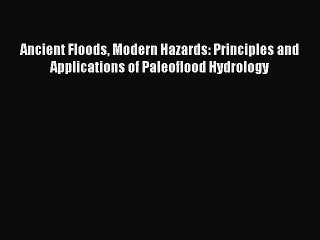 PDF Download Ancient Floods Modern Hazards: Principles and Applications of Paleoflood Hydrology