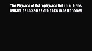 The Physics of Astrophysics Volume II: Gas Dynamics (A Series of Books in Astronomy) [PDF Download]