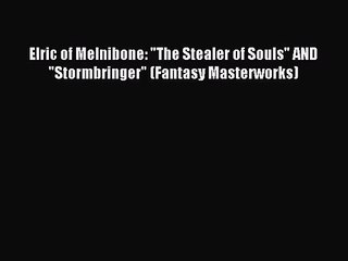 [PDF Download] Elric of Melnibone: The Stealer of Souls AND Stormbringer (Fantasy Masterworks)