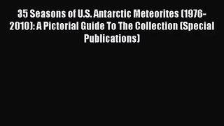 35 Seasons of U.S. Antarctic Meteorites (1976-2010): A Pictorial Guide To The Collection (Special