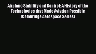 Airplane Stability and Control: A History of the Technologies that Made Aviation Possible (Cambridge