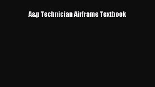 A&p Technician Airframe Textbook [PDF Download] A&p Technician Airframe Textbook# [Read] Online