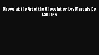 Chocolat: the Art of the Chocolatier: Les Marquis De Laduree [PDF Download] Chocolat: the Art