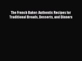 The French Baker: Authentic Recipes for Traditional Breads Desserts and Dinners [PDF Download]