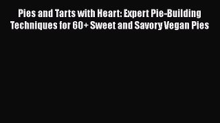 Pies and Tarts with Heart: Expert Pie-Building Techniques for 60+ Sweet and Savory Vegan Pies