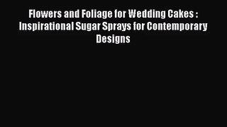 Flowers and Foliage for Wedding Cakes : Inspirational Sugar Sprays for Contemporary Designs