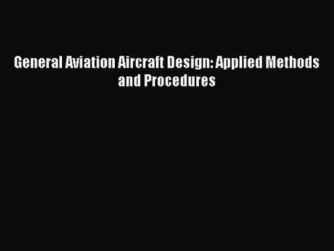 [PDF Download] General Aviation Aircraft Design: Applied Methods and Procedures [PDF] Online
