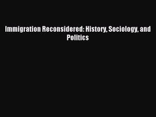 [PDF Download] Immigration Reconsidered: History Sociology and Politics [Read] Online