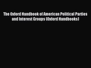 [PDF Download] The Oxford Handbook of American Political Parties and Interest Groups (Oxford