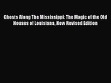 [PDF Download] Ghosts Along The Mississippi: The Magic of the Old Houses of Louisiana New Revised