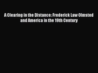 [PDF Download] A Clearing in the Distance: Frederick Law Olmsted and America in the 19th Century