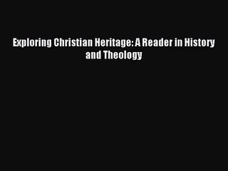 [PDF Download] Exploring Christian Heritage: A Reader in History and Theology [Read] Online