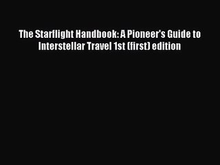 [PDF Download] The Starflight Handbook: A Pioneer's Guide to Interstellar Travel 1st (first)