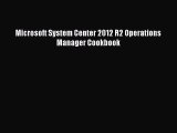PDF Download Microsoft System Center 2012 R2 Operations Manager Cookbook Download Online