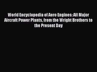 World Encyclopedia of Aero Engines: All Major Aircraft Power Plants from the Wright Brothers