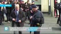 Foiled Paris Attack: Officials Struggle to ID Knife-Wielding Assailant