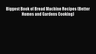 Read Biggest Book of Bread Machine Recipes (Better Homes and Gardens Cooking) Ebook Free