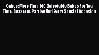 Read Cakes: More Than 140 Delectable Bakes For Tea Time Desserts Parties And Every Special