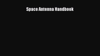 [PDF Download] Space Antenna Handbook [Download] Online
