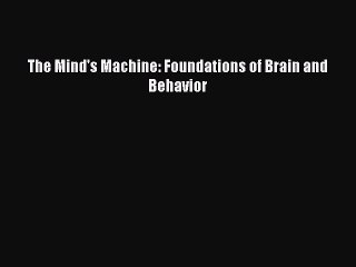 [PDF Download] The Mind's Machine: Foundations of Brain and Behavior [PDF] Full Ebook