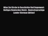 [PDF Download] Atlas Zur Kirche in Geschichte Und Gegenwart: Heiliges Romisches Reich - Deutschsprachige