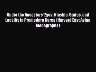 [PDF Download] Under the Ancestors' Eyes: Kinship Status and Locality in Premodern Korea (Harvard