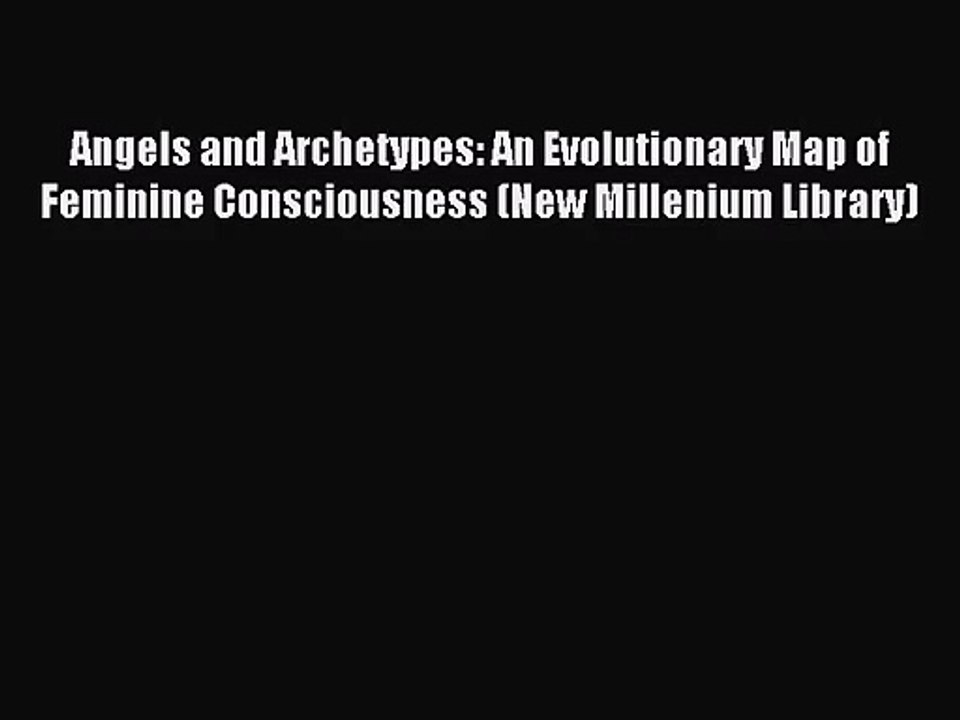 [PDF Download] Angels and Archetypes: An Evolutionary Map of Feminine Consciousness (New Millenium