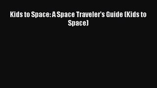 [PDF Download] Kids to Space: A Space Traveler's Guide (Kids to Space) [Read] Online
