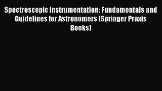 [PDF Download] Spectroscopic Instrumentation: Fundamentals and Guidelines for Astronomers (Springer