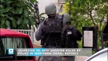 Suspected Tel Aviv shooter killed by police in northern Israel: reports