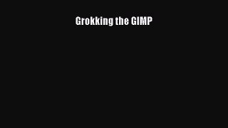 Grokking the GIMP [PDF Download] Grokking the GIMP# [Download] Full Ebook
