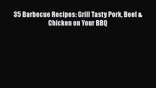 PDF Download 35 Barbecue Recipes: Grill Tasty Pork Beef & Chicken on Your BBQ Read Online