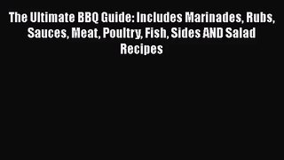 The Ultimate BBQ Guide: Includes Marinades Rubs Sauces Meat Poultry Fish Sides AND Salad Recipes