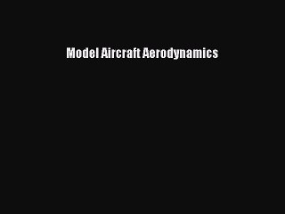 Model Aircraft Aerodynamics [PDF Download] Model Aircraft Aerodynamics# [PDF] Full Ebook