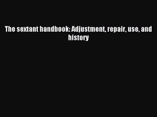 [PDF Download] The sextant handbook: Adjustment repair use and history [Download] Online